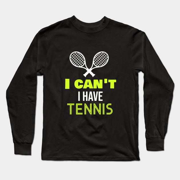 I can't I have tennis Long Sleeve T-Shirt by cypryanus